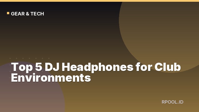 Top 5 DJ Headphones for Club Environments